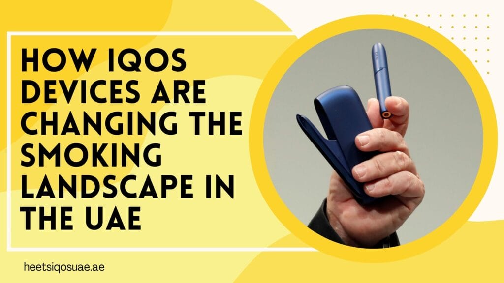 How IQOS Devices Are Changing the Smoking Landscape in the UAE
